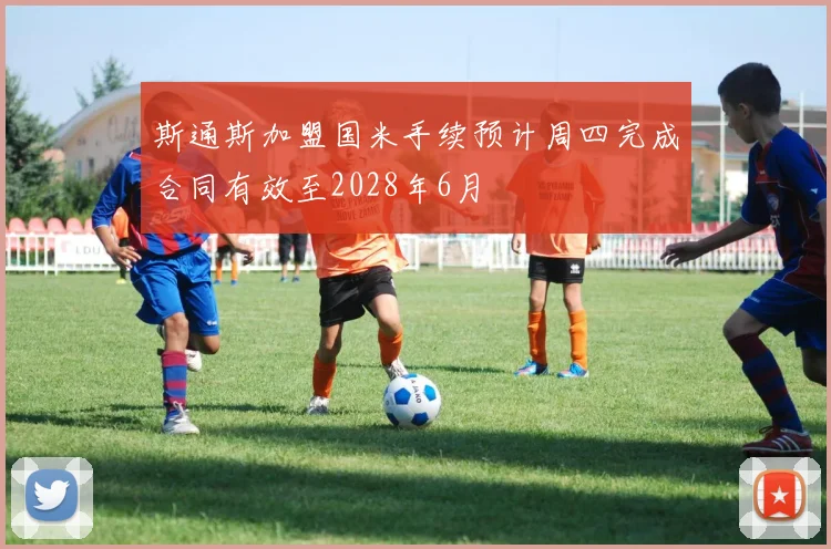 斯通斯加盟国米手续预计周四完成合同有效至2028年6月